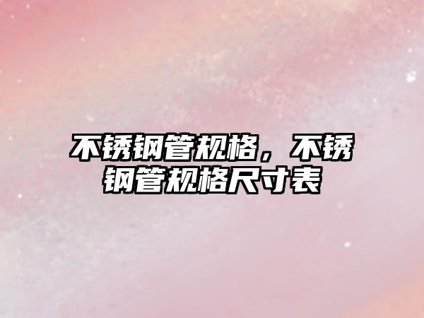 不銹鋼管規(guī)格，不銹鋼管規(guī)格尺寸表